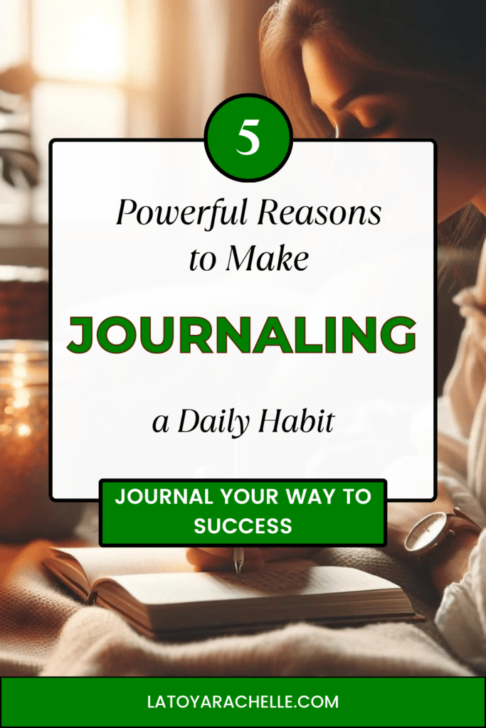 Pinterest pin highlighting '5 Powerful Reasons to Make JOURNALING a Daily Habit' with a backdrop of a woman writing in a journal, accompanied by a wristwatch and a cozy atmosphere. The phrase 'JOURNAL YOUR WAY TO SUCCESS' is placed at the bottom above 'latoyarachelle.com'.