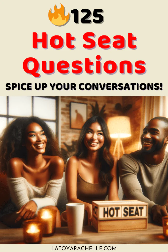 A Pinterest pin featuring three friends sitting together, smiling and enjoying each other's company. The image includes a wooden box labeled "Hot Seat" on a table with candles. The text above the image reads "125 Hot Seat Questions - Get Fun & Flirty!" with the website latoyarachelle.com at the bottom. This pin promotes a blog post about spicy hot seat questions.