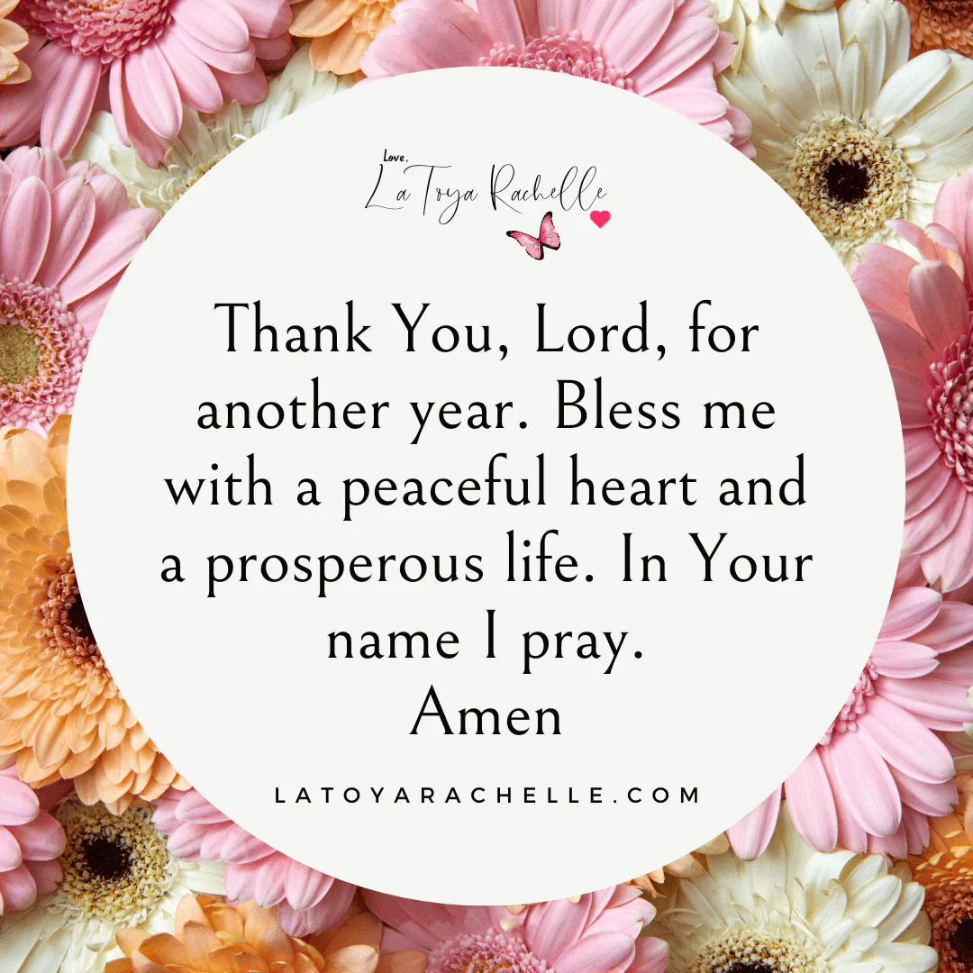 Image with a round white background and a border of flowers in shades of pink, orange, and white featuring a prayer text. The prayer reads: "Thank You, Lord, for another year. Bless me with a peaceful heart and a prosperous life. In Your name I pray. Amen." The image includes the website latoyarachelle.com and a signature "Love, LaToya Rachelle" with a butterfly and heart above the text.