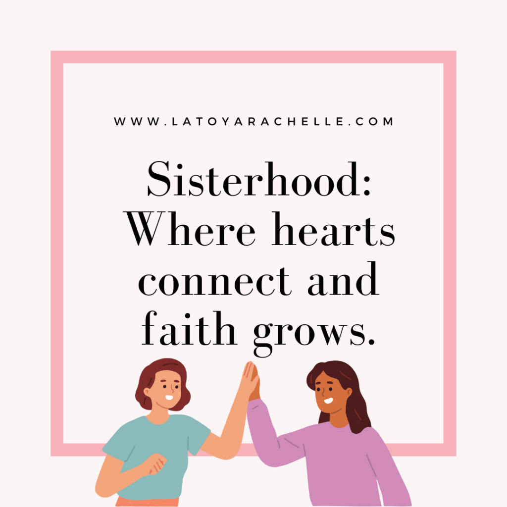 Sisterhood: Where hearts connect and faith grows.