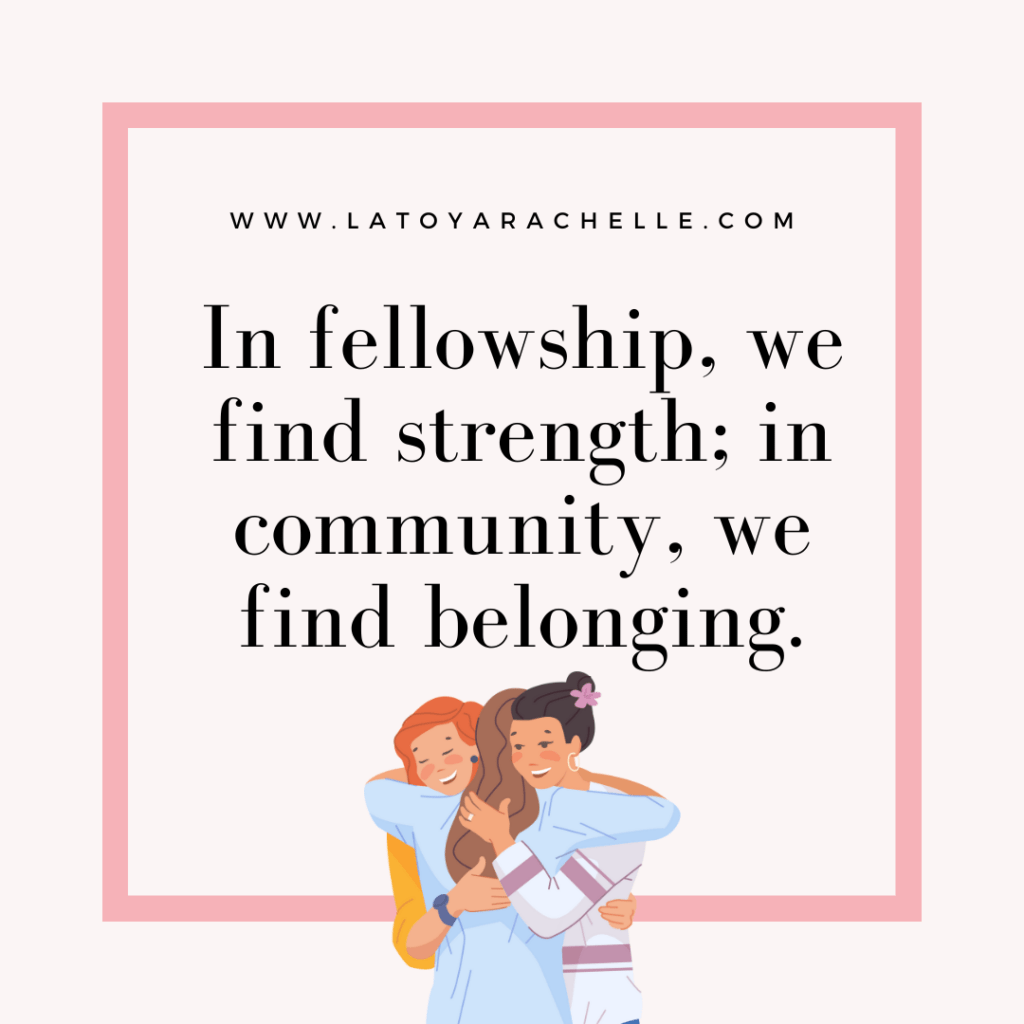 In fellowship, we find strength; in community, we find belonging.