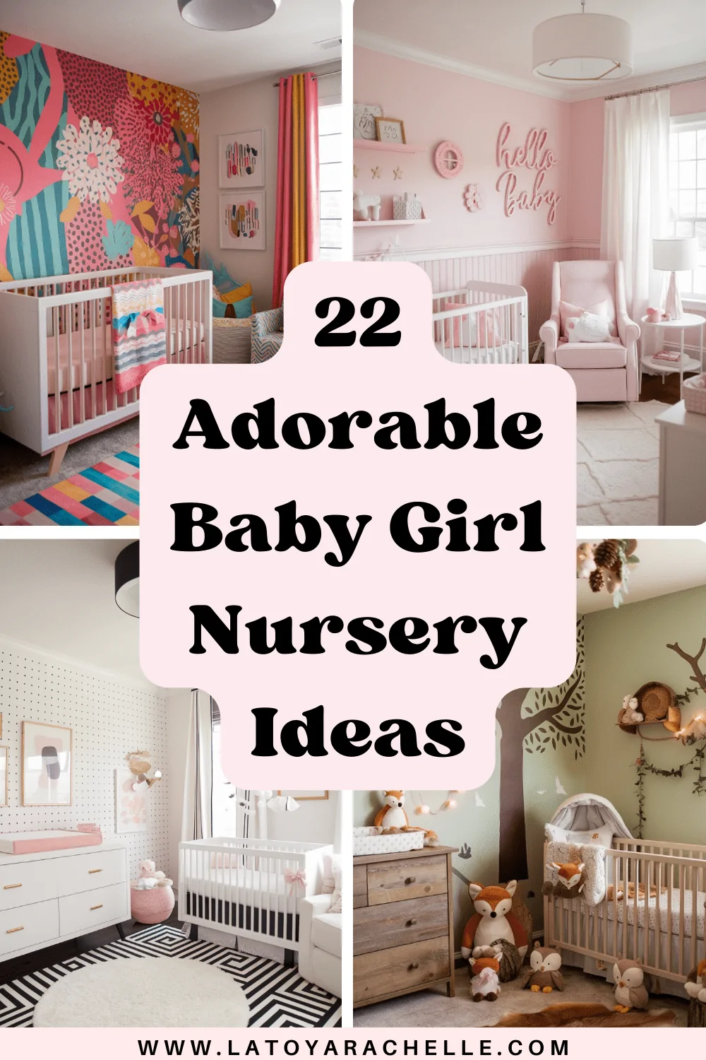 A Pinterest-style blog graphic featuring the text "22 Adorable Baby Girl Nursery Ideas" in bold black font on a soft pink background. The collage includes four different nursery designs: a bold floral-themed nursery, a pastel pink nursery with "hello baby" wall decor, a modern black-and-white nursery, and a woodland-themed nursery with fox plush toys. The website "www.latoyarachelle.com" is displayed at the bottom.