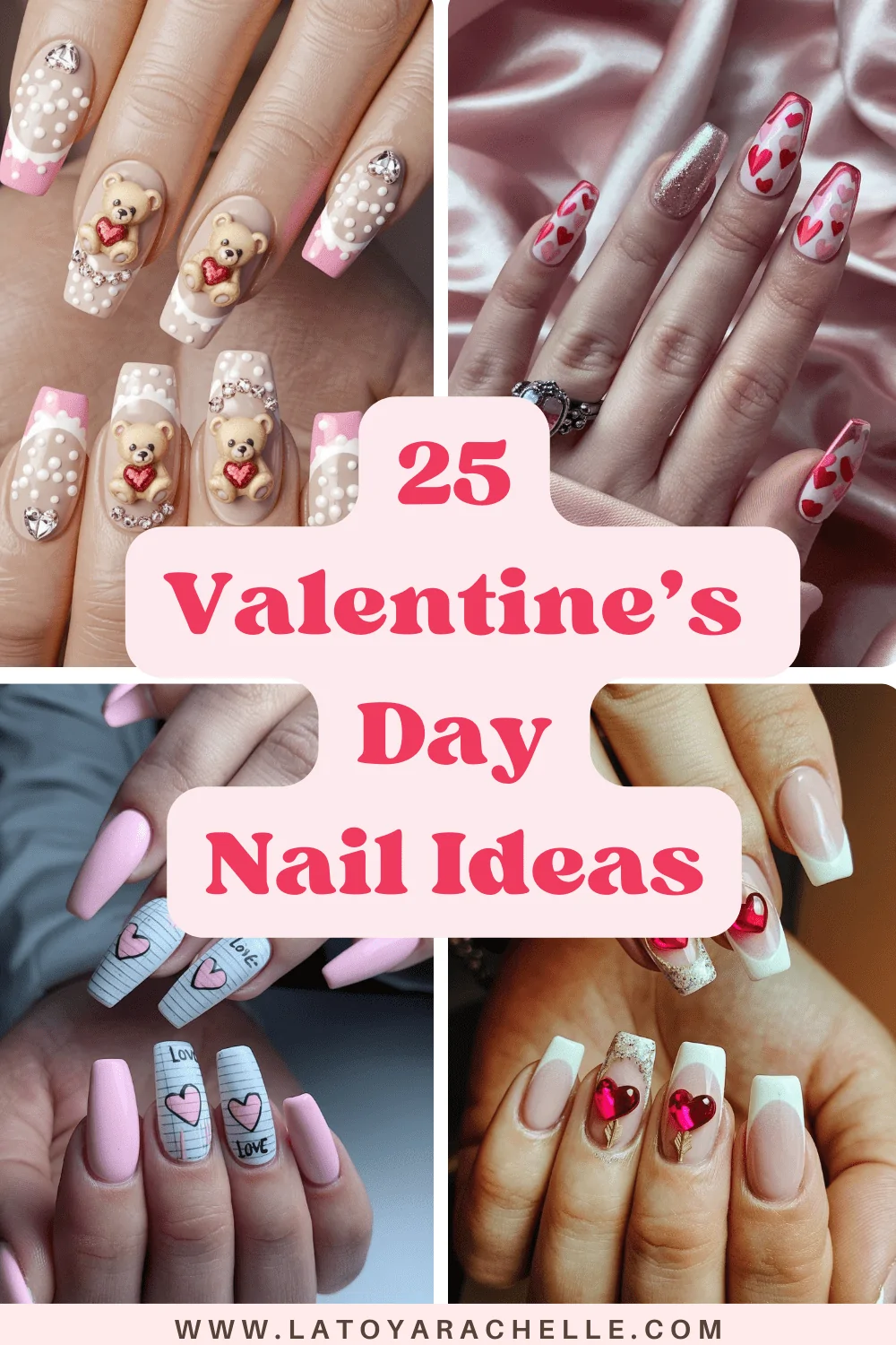 A Pinterest pin featuring a collage of Valentine's Day nail art designs with the text "25 Valentine's Day Nail Ideas" in bold pink lettering on a soft pink background. The designs include cute teddy bear nails, heart-themed patterns, pink and white striped nails with hearts, and elegant French tips with 3D red heart embellishments. The bottom of the pin includes the website "www.latoyarachelle.com.