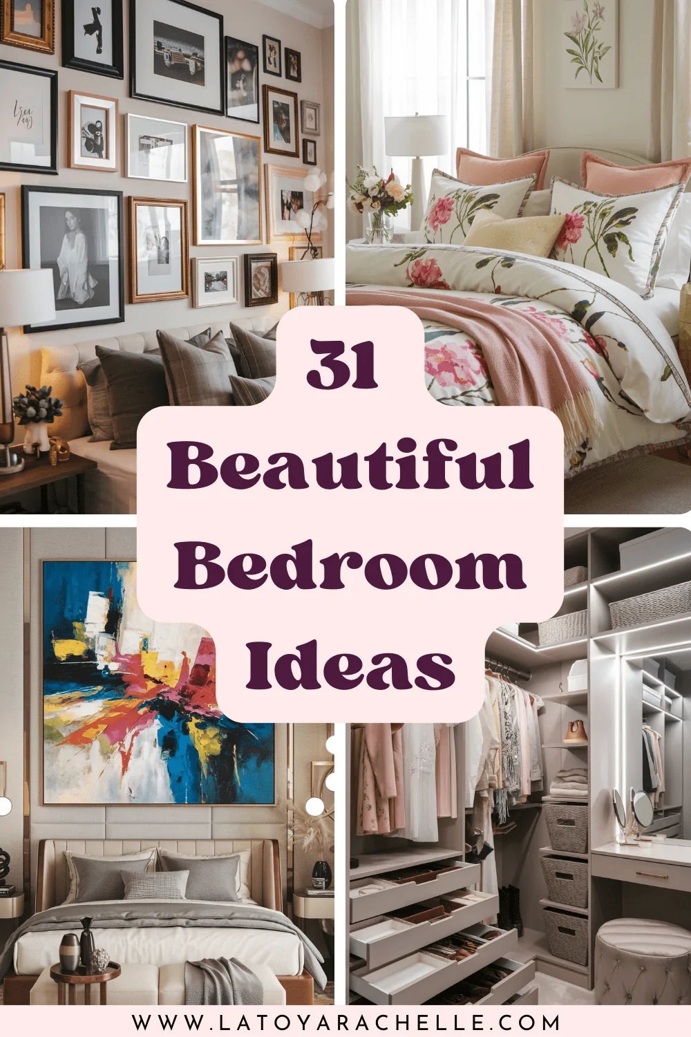 A Pinterest-style collage featuring four stylish bedroom decor ideas, with a central text overlay reading "31 Beautiful Bedroom Ideas." The top left image showcases a gallery wall above a bed with neutral bedding and framed artwork. The top right displays a floral-themed bedroom with soft pink bedding and matching curtains. The bottom left highlights a modern bedroom with a bold, colorful abstract painting above the bed. The bottom right features a custom-designed walk-in closet with built-in lighting, hanging space, and organized storage drawers. The website "www.latoyarachelle.com" is displayed at the bottom.
