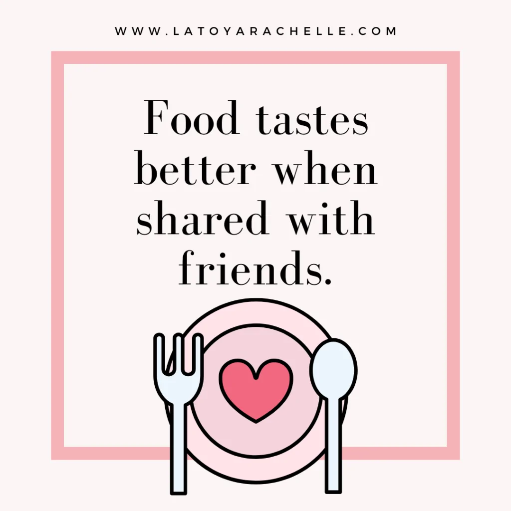 Minimalist graphic with a pink border featuring the quote “Food tastes better when shared with friends” above a simple illustration of a pink plate with a heart in the center, flanked by a fork and spoon. The website www.latoyarachelle.com is displayed at the top, emphasizing love, friendship, and shared meals.
