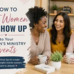 How to Get Women to Show Up to Your Women&rsquo;s Ministry Events
